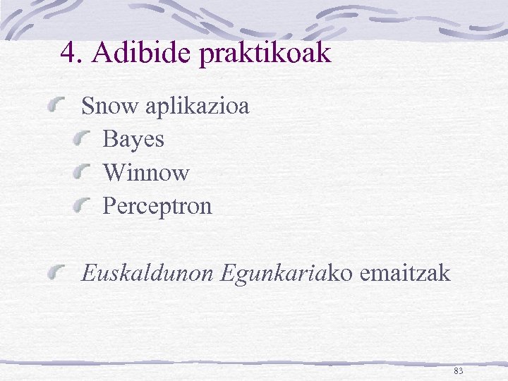 4. Adibide praktikoak Snow aplikazioa Bayes Winnow Perceptron Euskaldunon Egunkariako emaitzak 83 