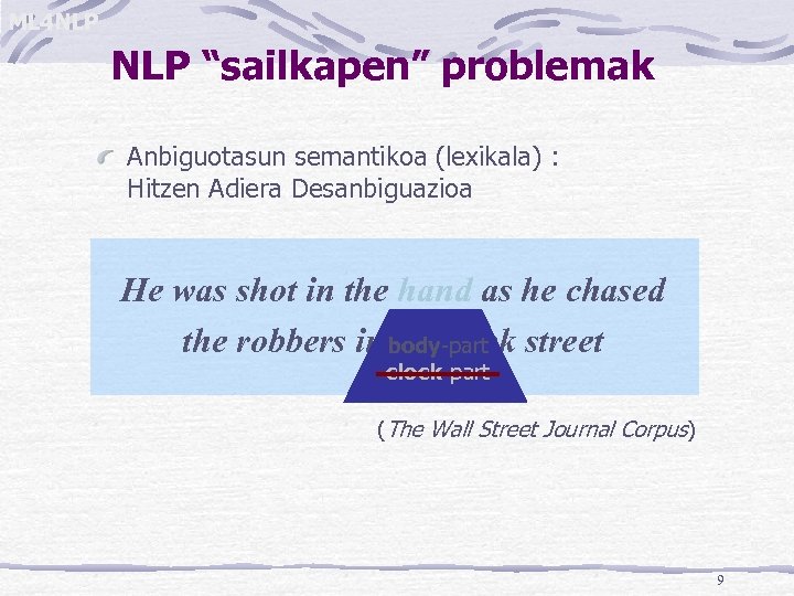 ML 4 NLP “sailkapen” problemak Anbiguotasun semantikoa (lexikala) : Hitzen Adiera Desanbiguazioa He was