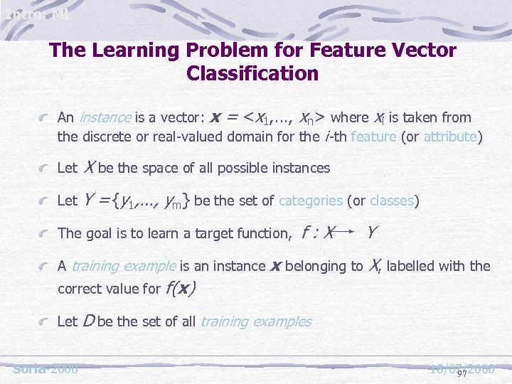Intro: ML The Learning Problem for Feature Vector Classification An instance is a vector: