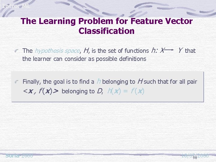 Intro: ML The Learning Problem for Feature Vector Classification The hypothesis space, H, is