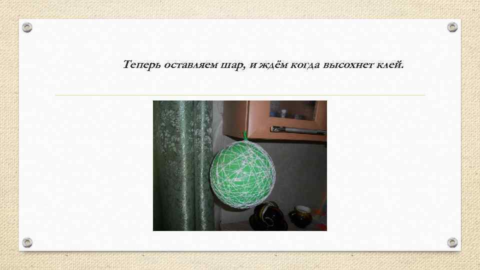 Теперь оставляем шар, и ждём когда высохнет клей. 