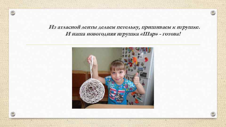 Из атласной ленты делаем петельку, пришиваем к игрушке. И наша новогодняя игрушка «Шар» -
