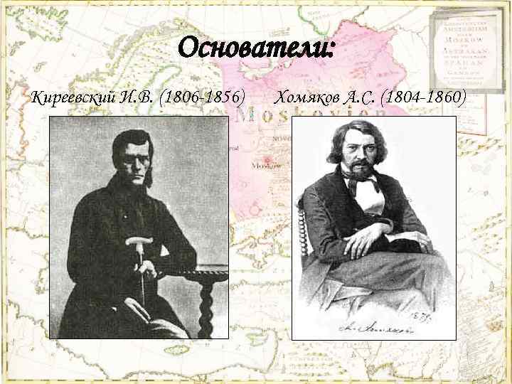 Основатели: Киреевский И. В. (1806 -1856) Хомяков А. С. (1804 -1860) 
