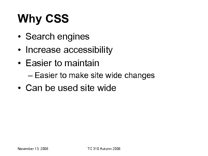 Why CSS • Search engines • Increase accessibility • Easier to maintain – Easier