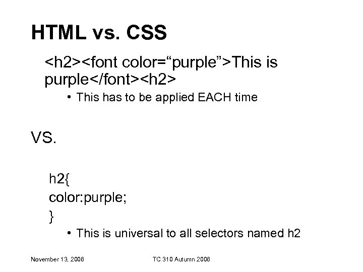HTML vs. CSS <h 2><font color=“purple”>This is purple</font><h 2> • This has to be