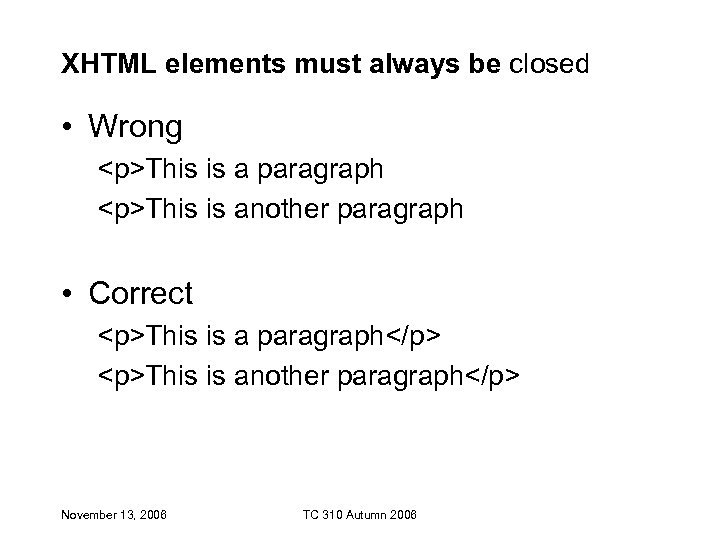 XHTML elements must always be closed • Wrong <p>This is a paragraph <p>This is