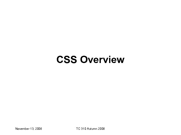 CSS Overview November 13, 2006 TC 310 Autumn 2006 