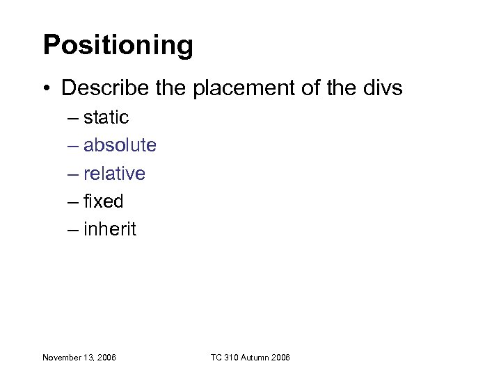 Positioning • Describe the placement of the divs – static – absolute – relative