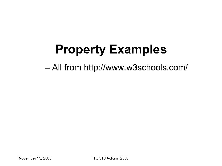 Property Examples – All from http: //www. w 3 schools. com/ November 13, 2006
