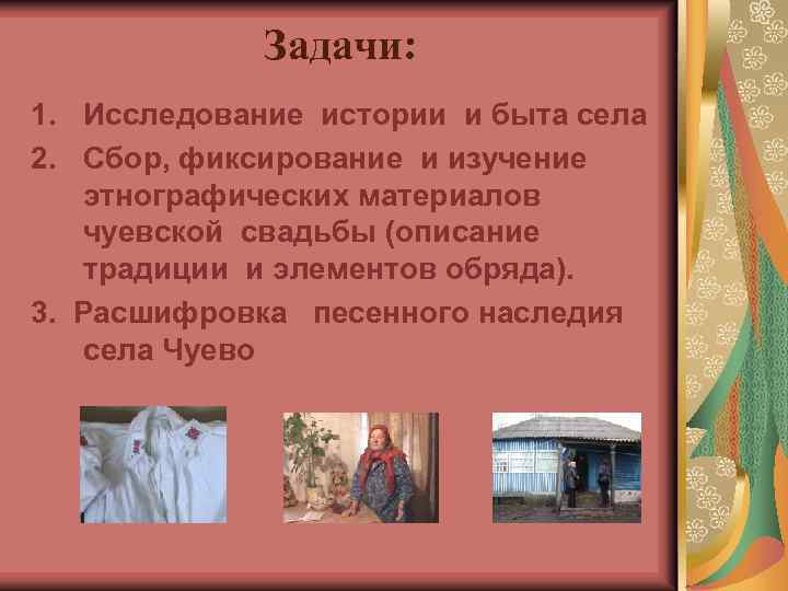 Задачи: 1. Исследование истории и быта села 2. Сбор, фиксирование и изучение этнографических материалов