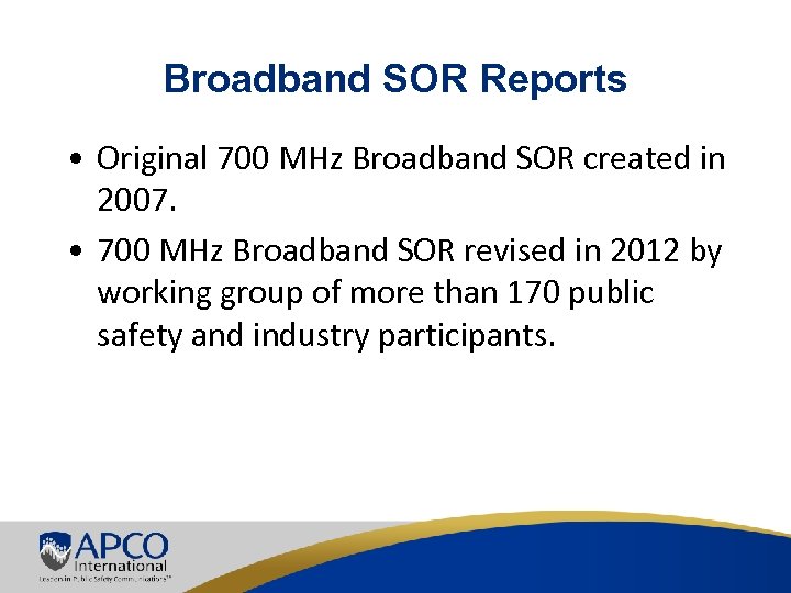 Broadband SOR Reports • Original 700 MHz Broadband SOR created in 2007. • 700