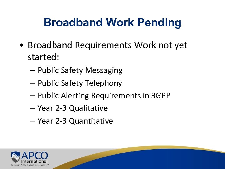 Broadband Work Pending • Broadband Requirements Work not yet started: – Public Safety Messaging