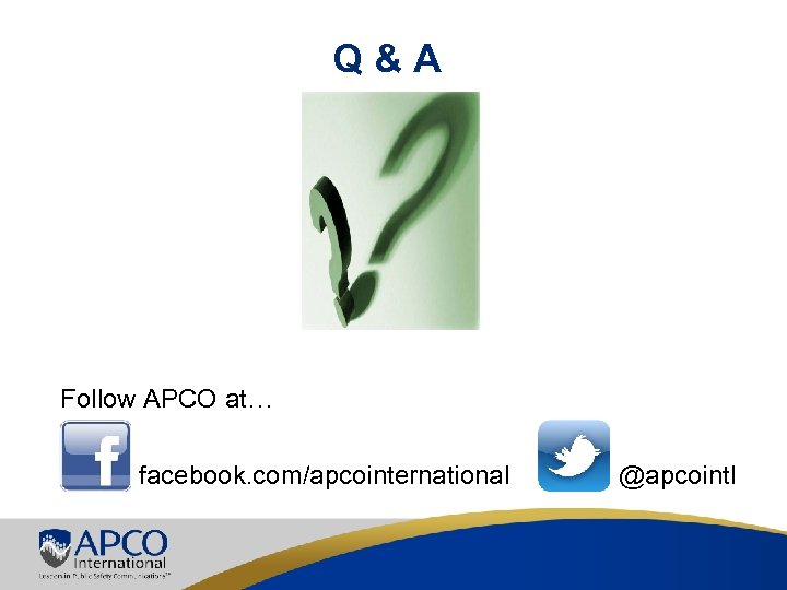 Q&A Follow APCO at… facebook. com/apcointernational @apcointl 