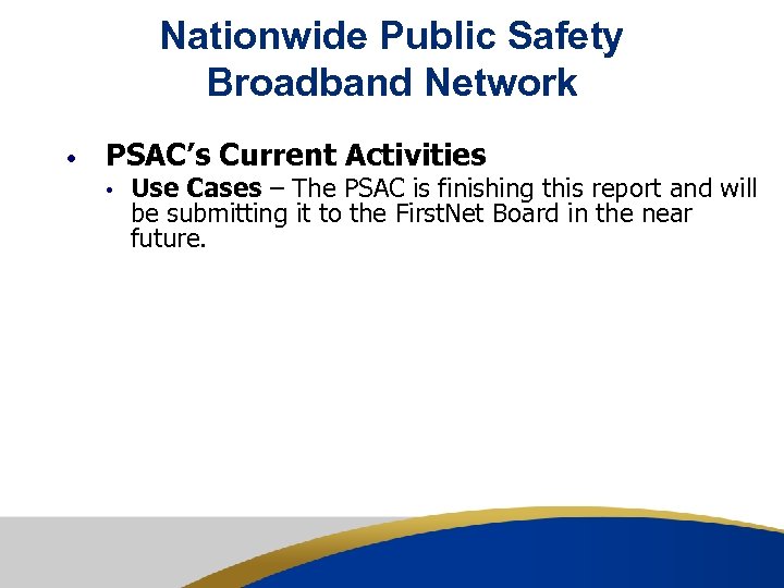 Nationwide Public Safety Broadband Network • PSAC’s Current Activities • Use Cases – The