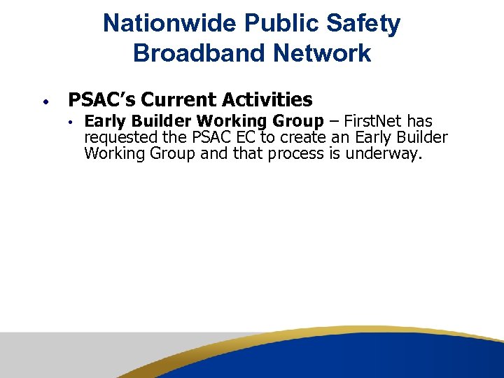 Nationwide Public Safety Broadband Network • PSAC’s Current Activities • Early Builder Working Group