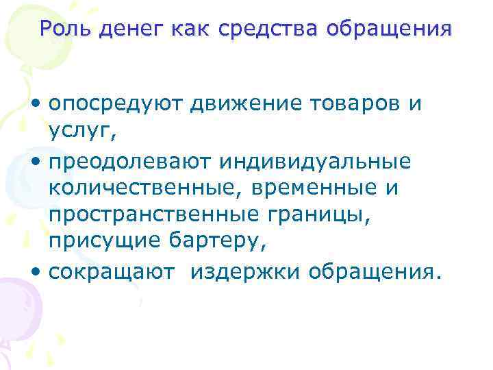 Роль денег как средства обращения • опосредуют движение товаров и услуг, • преодолевают индивидуальные