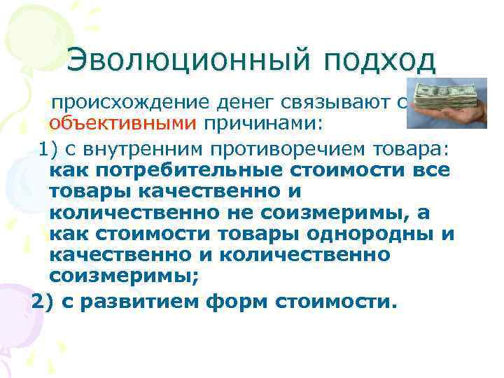 Эволюционный подход происхождение денег связывают с объективными причинами: 1) с внутренним противоречием товара: как