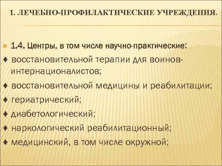 1. ЛЕЧЕБНО-ПРОФИЛАКТИЧЕСКИЕ УЧРЕЖДЕНИЯ. 1. 4. Центры, в том числе научно-практические: ♦ восстановительной терапии для