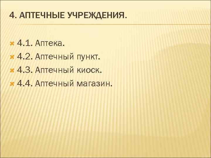 4. АПТЕЧНЫЕ УЧРЕЖДЕНИЯ. 4. 1. Аптека. 4. 2. Аптечный пункт. 4. 3. Аптечный киоск.
