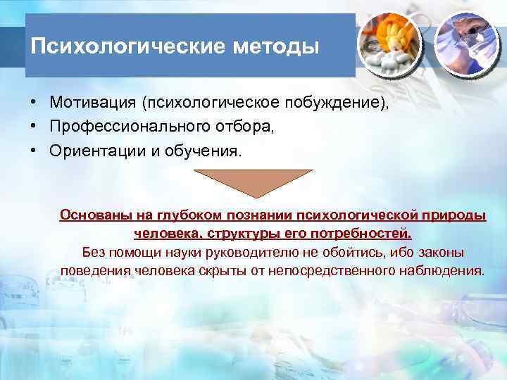 Психологические методы • Мотивация (психологическое побуждение), • Профессионального отбора, • Ориентации и обучения. Основаны