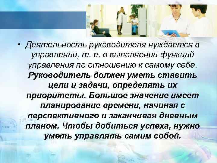  • Деятельность руководителя нуждается в управлении, т. е. в выполнении функций управления по