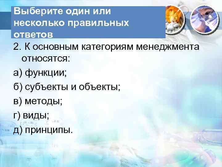 Выберите один или несколько правильных ответов 2. К основным категориям менеджмента относятся: а) функции;