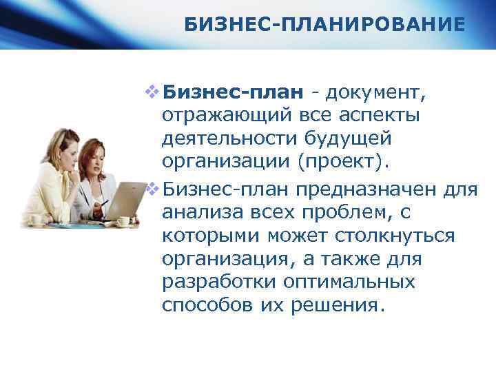 БИЗНЕС-ПЛАНИРОВАНИЕ v Бизнес-план - документ, отражающий все аспекты деятельности будущей организации (проект). v Бизнес-план