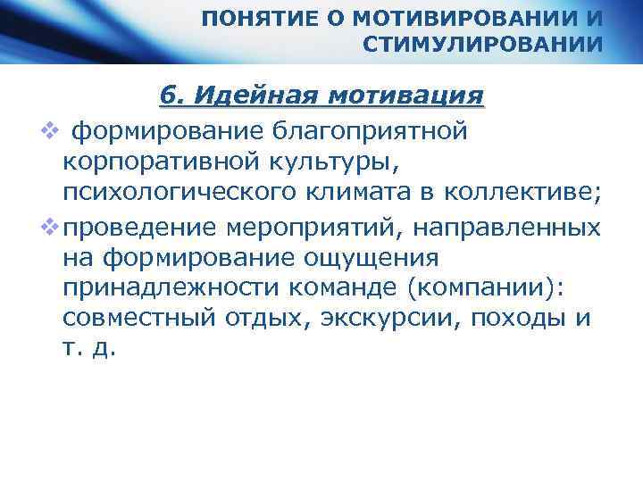 ПОНЯТИЕ О МОТИВИРОВАНИИ И СТИМУЛИРОВАНИИ 6. Идейная мотивация v формирование благоприятной корпоративной культуры, психологического