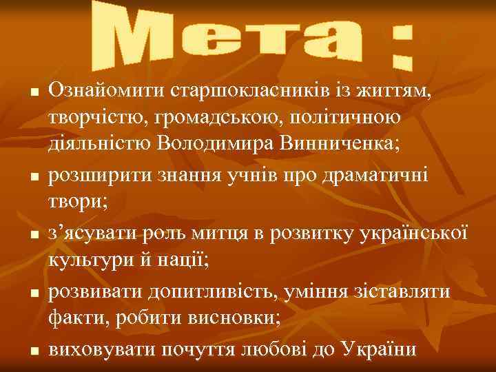 n n n Ознайомити старшокласників із життям, творчістю, громадською, політичною діяльністю Володимира Винниченка; розширити