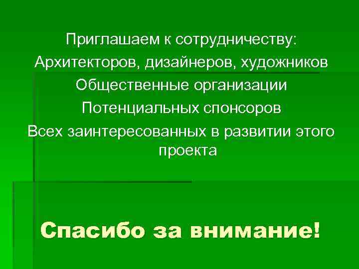 Приглашаем к сотрудничеству: Архитекторов, дизайнеров, художников Общественные организации Потенциальных спонсоров Всех заинтересованных в развитии