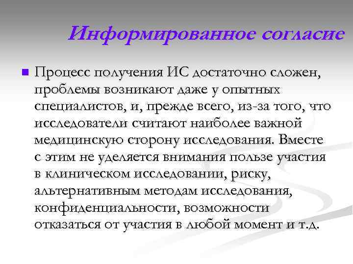 Информированное согласие n Процесс получения ИС достаточно сложен, проблемы возникают даже у опытных специалистов,