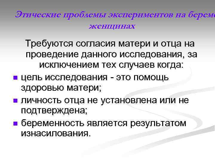 Этические проблемы экспериментов на береме женщинах Требуются согласия матери и отца на проведение данного