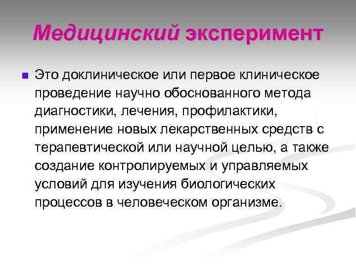 Медицинский эксперимент n Это доклиническое или первое клиническое проведение научно обоснованного метода диагностики, лечения,