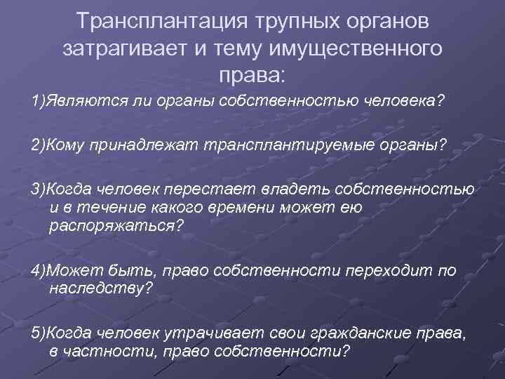 Трансплантация трупных органов затрагивает и тему имущественного права: 1)Являются ли органы собственностью человека? 2)Кому