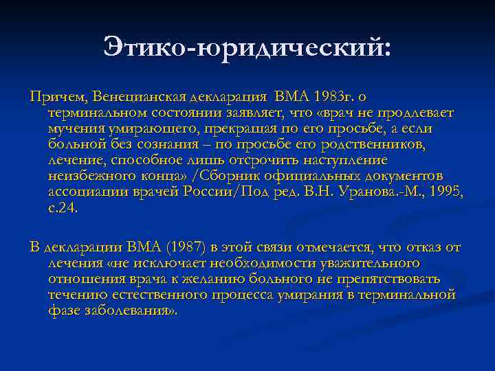 Этико-юридический: Причем, Венецианская декларация ВМА 1983 г. о терминальном состоянии заявляет, что «врач не