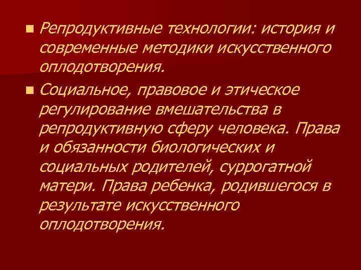 n Репродуктивные технологии: история и современные методики искусственного оплодотворения. n Социальное, правовое и этическое