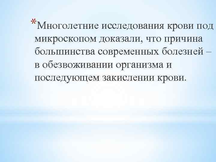 *Многолетние исследования крови под микроскопом доказали, что причина большинства современных болезней – в обезвоживании