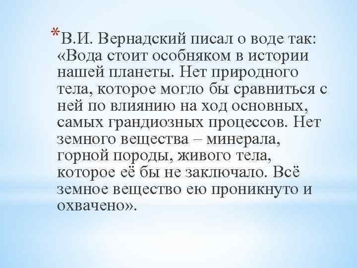 *В. И. Вернадский писал о воде так: «Вода стоит особняком в истории нашей планеты.