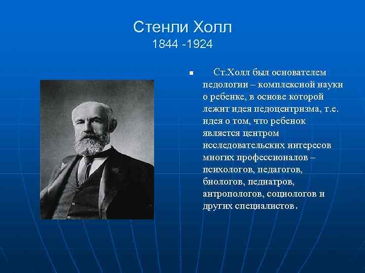 Стенли Холл 1844 -1924 n Ст. Холл был основателем педологии – комплексной науки о