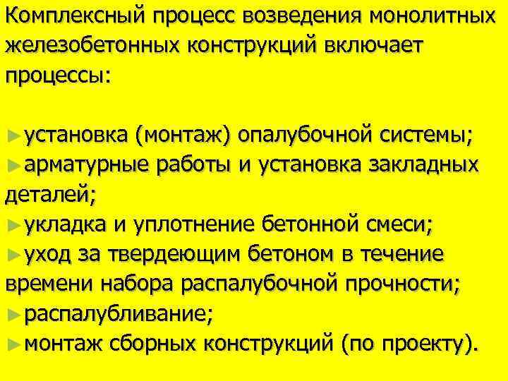 Комплексный процесс возведения монолитных железобетонных конструкций включает процессы: ► установка (монтаж) опалубочной системы; ►