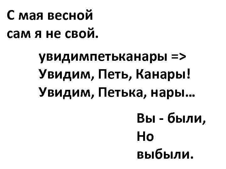 С мая весной сам я не свой. увидимпетьканары => Увидим, Петь, Канары! Увидим, Петька,
