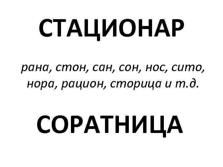 СТАЦИОНАР рана, стон, сан, сон, нос, сито, нора, рацион, сторица и т. д. СОРАТНИЦА