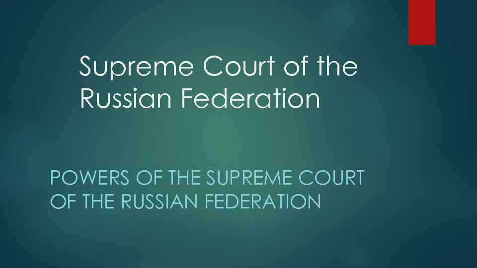 Supreme Court of the Russian Federation POWERS OF THE SUPREME COURT OF THE RUSSIAN