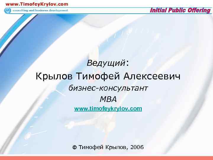 Ведущий: Крылов Тимофей Алексеевич бизнес-консультант MBA www. timofeykrylov. com Тимофей Крылов, 2006 