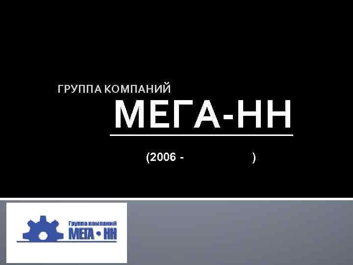 ГРУППА КОМПАНИЙ МЕГА-НН (2006 - ) 