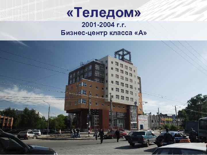  «Теледом» 2001 -2004 г. г. Бизнес-центр класса «А» 