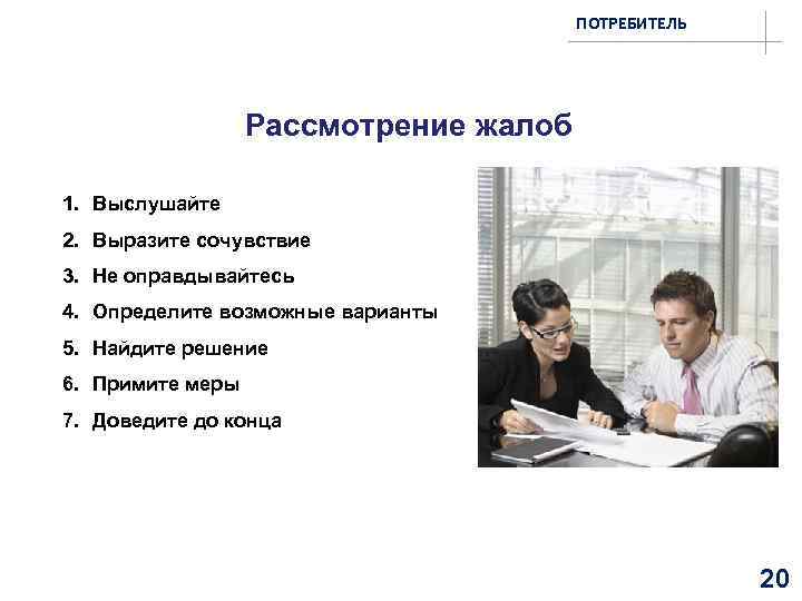 ПОТРЕБИТЕЛЬ Рассмотрение жалоб 1. Выслушайте 2. Выразите сочувствие 3. Не оправдывайтесь 4. Определите возможные