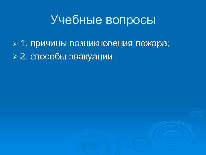 Учебные вопросы Ø 1. причины возникновения пожара; Ø 2. способы эвакуации. 