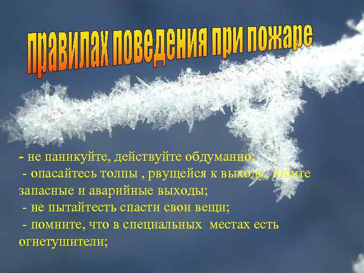 - не паникуйте, действуйте обдуманно; - опасайтесь толпы , рвущейся к выходу, ищите запасные