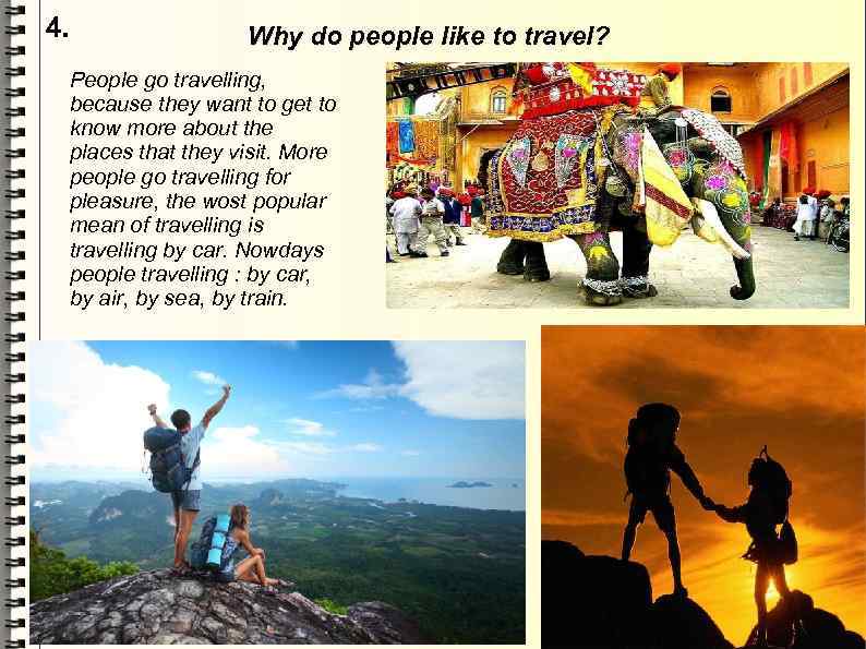 4. Why do people like to travel? People go travelling, because they want to